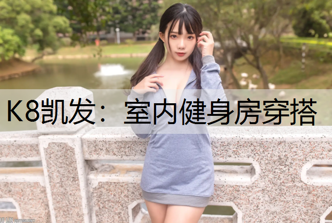 K8凯发：室内健身房穿搭