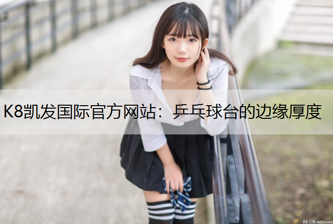 K8凯发国际官方网站：乒乓球台的边缘厚度