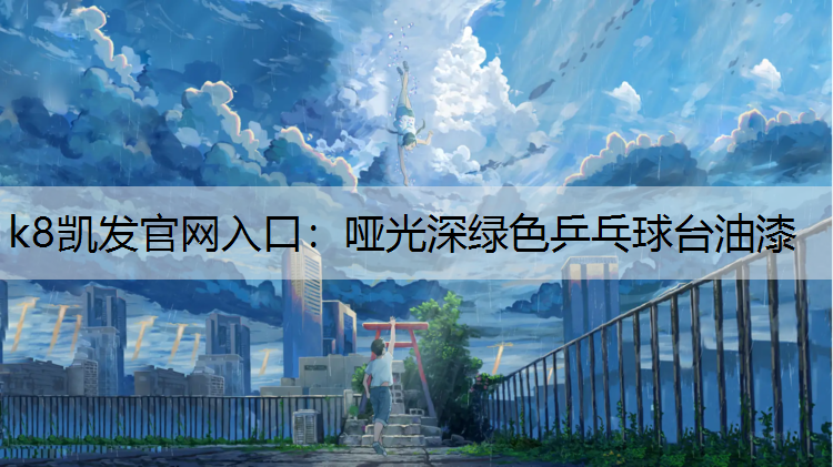 k8凯发官网入口：哑光深绿色乒乓球台油漆