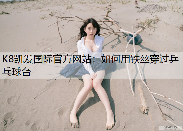 如何用铁丝穿过乒乓球台 如何用铁丝穿过乒乓球台