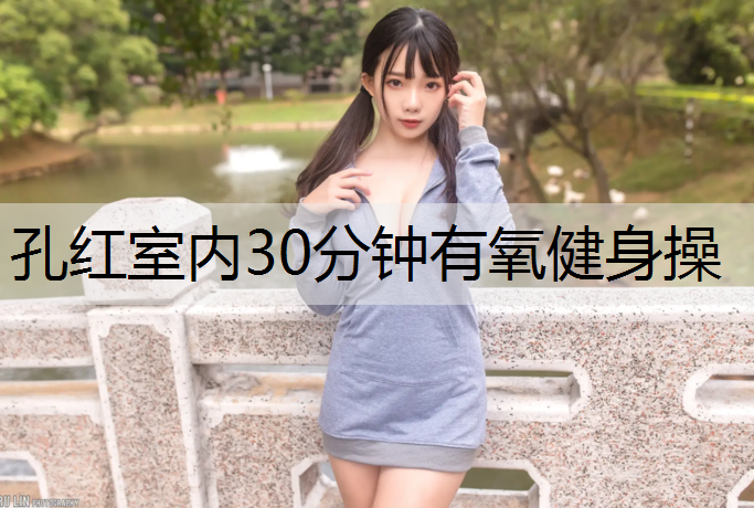 孔红室内30分钟有氧健身操