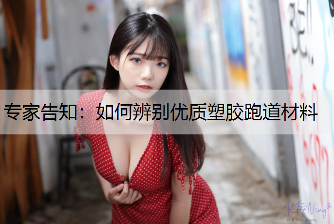专家告知：如何辨别优质塑胶跑道材料